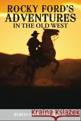 Rocky Ford's Adventures in the Old West Faap Byron Obers 9781490766171 Trafford Publishing