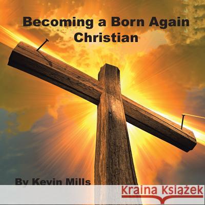 Becoming a Born Again Christian Kevin Mills 9781490766447 Trafford Publishing