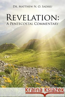 Revelation: A Pentecostal Commentary Dr Matthew N O Sadiku 9781490767024 Trafford Publishing