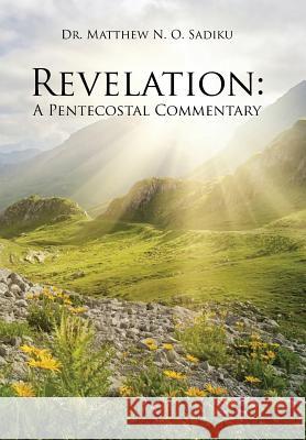 Revelation: A Pentecostal Commentary Dr Matthew N. O. Sadiku 9781490767031 Trafford Publishing