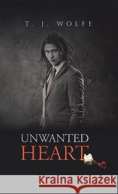 Unwanted Heart T. J. Wolfe 9781490767543 Trafford Publishing