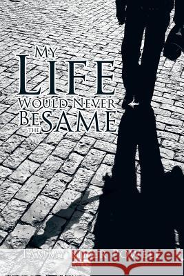 My Life Would Never Be the Same Tammy Sider Powell 9781490767697 Trafford Publishing