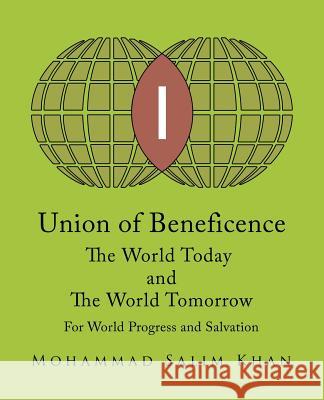 Union of Beneficence The World Today and The World Tomorrow: For World Progress and Salvation Mohammad Salim Khan 9781490767833 Trafford Publishing