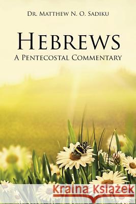 Hebrews: A Pentecostal Commentary Matthew O. Sadiku Dr Matthew N. O. Sadiku 9781490768038 Trafford Publishing