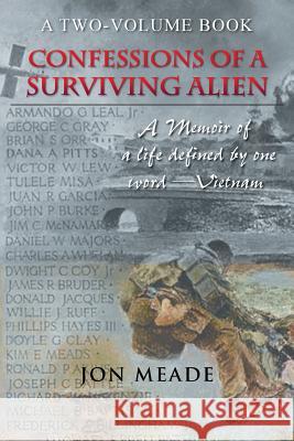 Confessions of a Surviving Alien: A Memoir of a Life Defined by One Word-Vietnam Jon Meade 9781490768373