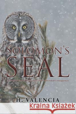 Solomon's Seal: A Story of Chance Encounters and Unintended Consequences H. Valencia 9781490769172 Trafford Publishing