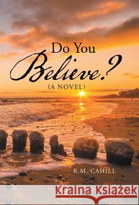 Do You Believe? R M Cahill 9781490770154 Trafford Publishing