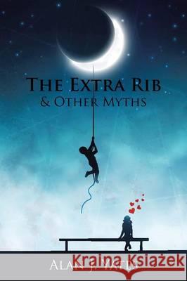 The Extra Rib & Other Myths Alan J Yates 9781490770598