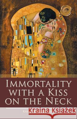 Immortality with a Kiss on the Neck Kamal Abdulhamid 9781490770789