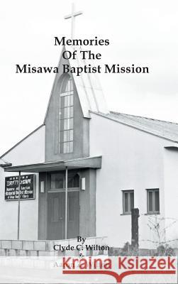 Memories of the Misawa Baptist Mission Clyde C Wilton, Aaron Z Wilton 9781490771144 Trafford Publishing