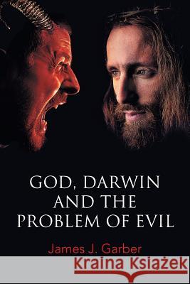 God, Darwin, and the Problem of Evil James J. Garber 9781490771830