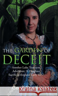The Gardenof Deceit: Another Luke Tremayne Adventure a Daughter Sacrificed England Early 1657 Geoff Quaife 9781490771984