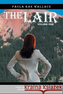 The Lair: A Mallory O'Shaughnessy Mining and Manufacturing Mystery: Volume One Paula Rae Wallace 9781490773216