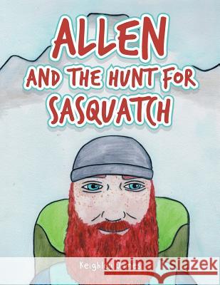 Allen and the Hunt for Sasquatch Keighley James 9781490773605