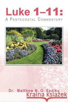 Luke 1-11: A Pentecostal Commentary Dr Matthew N. O. Sadiku 9781490774121 Trafford Publishing