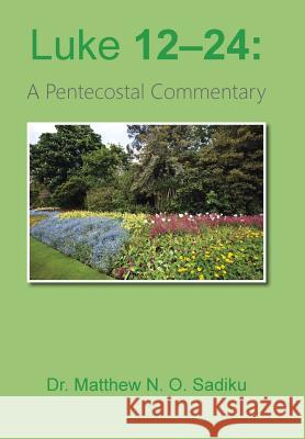 Luke 12-24: A Pentecostal Commentary Dr Matthew N O Sadiku 9781490774404 Trafford Publishing