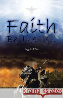 Faith Be the Toll Angela White 9781490774657 Trafford Publishing