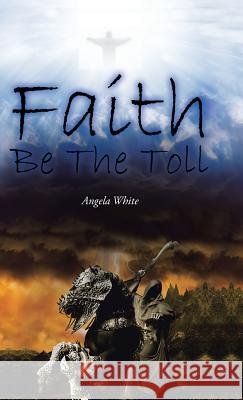 Faith Be the Toll Angela White 9781490774671 Trafford Publishing
