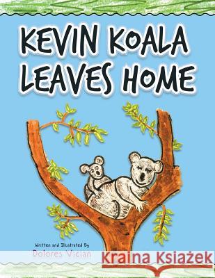 Kevin Koala Leaves Home Dolores Vician 9781490774848