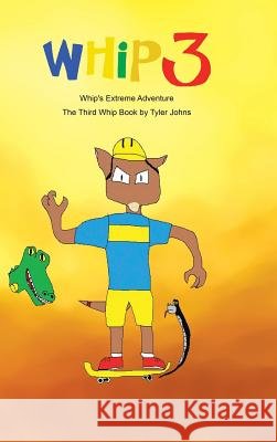 Whip's Extreme Adventure: The Third Whip Book Tyler Johns 9781490775487
