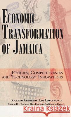 Economic Transformation of Jamaica: Policies, Competitiveness and Technology Innovations Ricardo Anderson, Luz Longsworth 9781490775746