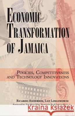 Economic Transformation of Jamaica: Policies, Competitiveness and Technology Innovations Ricardo Anderson, Luz Longsworth 9781490775753