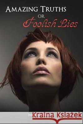 Amazing Truths or Foolish Lies James Hendershot 9781490777825