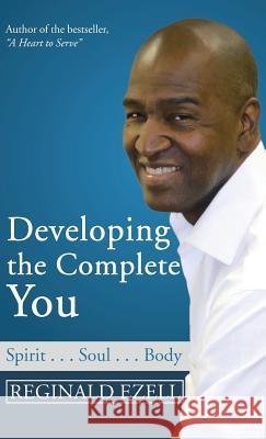 Developing the Complete You: Spirit . . . Soul . . . Body Reginald Ezell 9781490778204