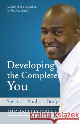 Developing the Complete You: Spirit . . . Soul . . . Body Reginald Ezell 9781490778211