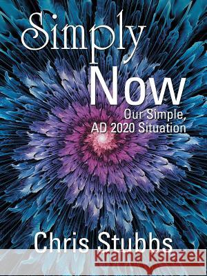 Simply Now: Our Simple, Ad 2020 Situation Chris Stubbs 9781490778853 Trafford Publishing