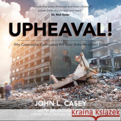 Upheaval|: Why Catastrophic Earthquakes Will Soon Strike the United St John L. Casey 9781490779034 Trafford Publishing