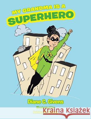 My Grandma Is a Superhero Diane C. Givens 9781490780252 Trafford Publishing