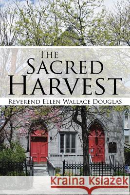 The Sacred Harvest Reverend Ellen Wallace Douglas 9781490780344