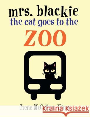 Mrs. Blackie the Cat Goes to the Zoo Irene McCullum-Hines 9781490780412 Trafford Publishing