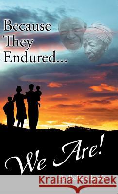 Because They Endured . . . We Are! Robert Lewis 9781490780474 Trafford Publishing