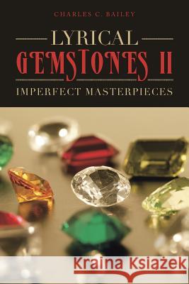 Lyrical Gemstones II: Imperfect Masterpieces Charles C Bailey 9781490780634