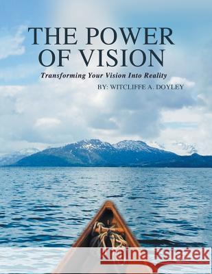 The Power of Vision: Transforming your vision into reality Doyley, Witcliffe a. 9781490780856 Trafford Publishing