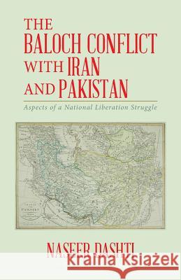 The Baloch Conflict with Iran and Pakistan: Aspects of a National Liberation Struggle Naseer Dashti 9781490780917