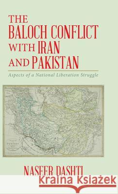 The Baloch Conflict with Iran and Pakistan: Aspects of a National Liberation Struggle Naseer Dashti 9781490780931