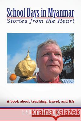 School Days in Myanmar: Stories from the Heart Larry Welch 9781490781655 Trafford Publishing