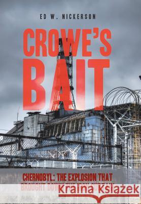Crowe's Bait: Chernobyl: The Explosion that Brought Down the Iron Curtain Nickerson, Ed W. 9781490781686 Trafford Publishing