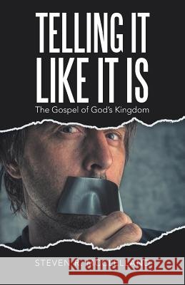 Telling It Like It Is: The Gospel of God's Kingdom. Steven R. McClelland 9781490782690