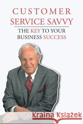 Customer Service Savvy: The Key to Your Business Success Robert E. Levinson 9781490783475