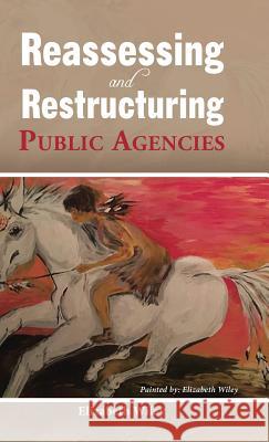 Reassessing and Restructuring Public Agencies Elizabeth Wiley 9781490784472 Trafford Publishing