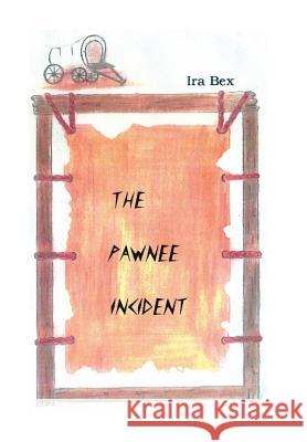 The Pawnee Incident Ira Bex 9781490784588 Trafford Publishing