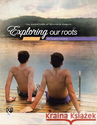 Exploring Our Roots: The Adventures of Olivier & Joaquin Gilbert Legras 9781490784885 Trafford Publishing