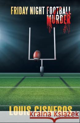 Friday Night Football Murder Louis Cisneros 9781490785707