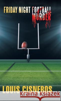 Friday Night Football Murder Louis Cisneros 9781490785714