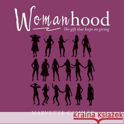 Womanhood: The gift that keeps on giving Marvette Camille 9781490785745