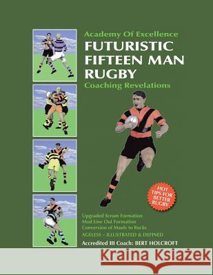 Book 1: Futuristic Fifteen Man Rugby Union: Academy of Excellence for Coaching Rugby Skills and Fitness Drills Bert Holcroft 9781490786032 Trafford Publishing